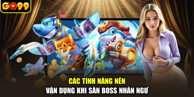 Các tính năng nên vận dụng khi săn boss Nhân Ngư