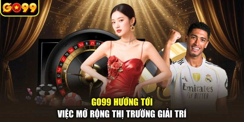 GO99 hướng tới việc mở rộng thị trường giải trí