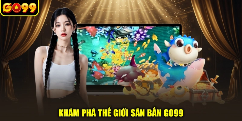 Khám phá thế giới săn bắn GO99
