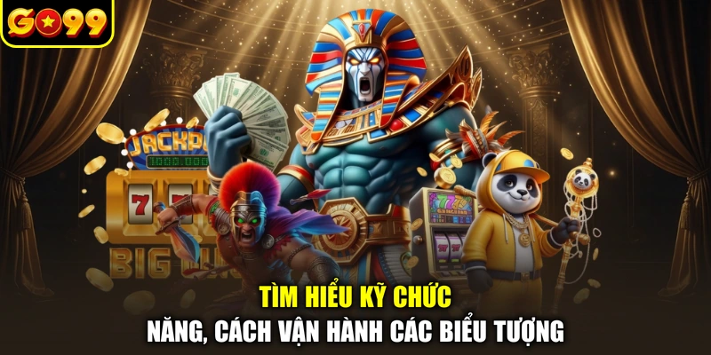 Tìm hiểu kỹ chức năng, cách vận hành các biểu tượng