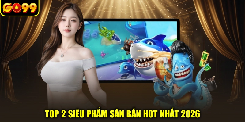 Top 2 siêu phẩm săn bắn hot nhất 2026